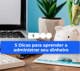 5 dicas para administrar seu dinheiro